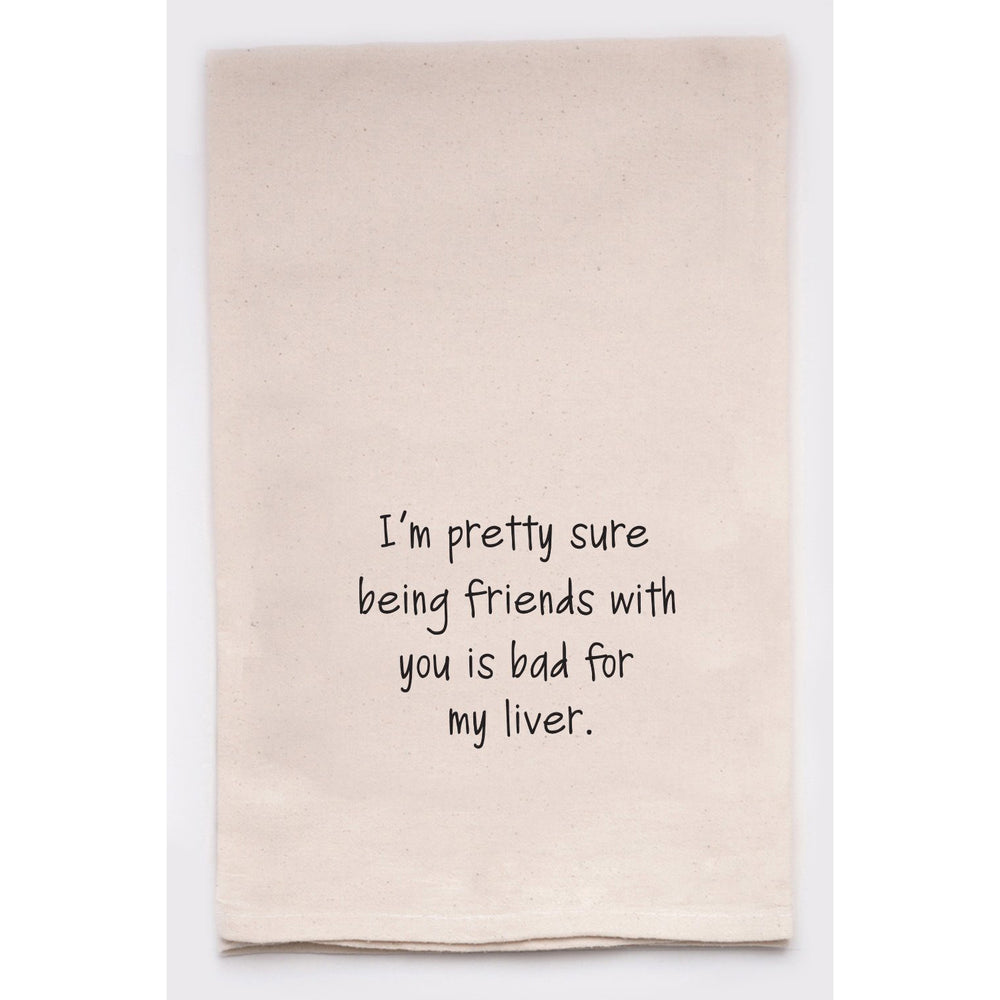 Being Friends With You is Bad For My Liver Tea Towel
